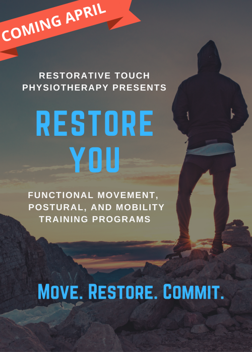 Coming April. Restorative Touch Physiotherapy Hamilton Mountain presents RESTORE YOU Functional movement, postural, and mobility training programs. Move. Restore. Commit